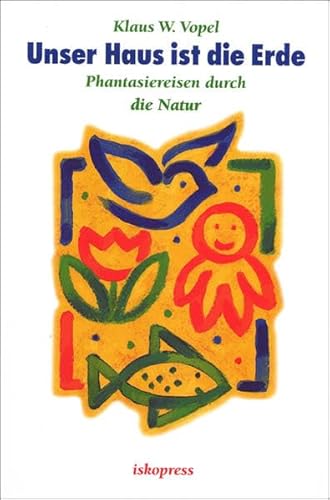 Unser Haus ist die Erde: Phantasiereisen durch die Natur Unser Haus ist die Erde: Phantasiereisen durch die Natur