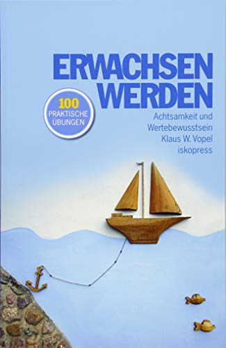 Erwachsen werden: über 100 praktische Übungen: Achtsamkeit und Wertebewusstsein - über 100 praktische Übungen