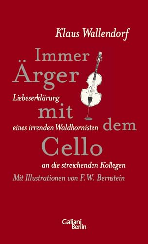 Immer Ärger mit dem Cello: Liebeserklärung eines irrenden Waldhornisten an die streichenden Kollegen von Galiani, Verlag