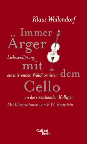 Immer Ärger mit dem Cello: Liebeserklärung eines irrenden Waldhornisten an die streichenden Kollegen von Galiani, Verlag