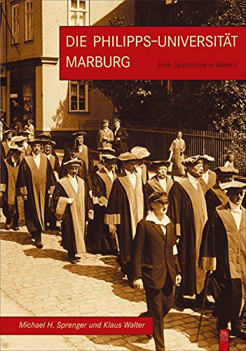 Die Philipps-Universität Marburg: Eine Geschichte in Bildern
