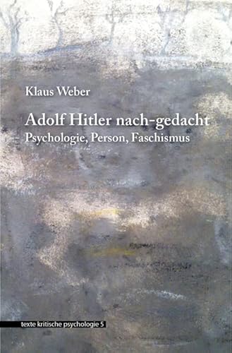 Adolf Hitler nach-gedacht: Psychologie. Person. Faschismus (texte kritische psychologie)