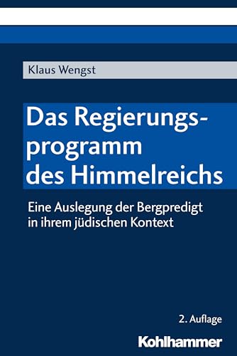 Das Regierungsprogramm des Himmelreichs: Eine Auslegung der Bergpredigt in ihrem jüdischen Kontext von Kohlhammer W.