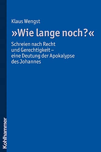 "Wie lange noch?": Schreien nach Recht und Gerechtigkeit - eine Deutung der Apokalypse des Johannes von Kohlhammer