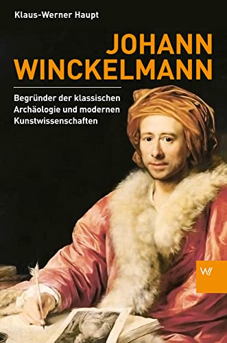 Johann Winckelmann: Begründer der klassischen Archäologie und modernen Kunstwissenschaften von Weimarer Verlagsgesellsch