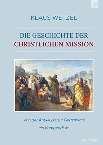Die Geschichte der christlichen Mission: Von der Antike bis zur Gegenwart – ein Kompendium von Brunnen-Verlag GmbH