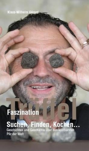 Faszination Trüffel Suchen, Finden, Kochen....Geschichten und Geschichte über den teuersten Pilz der Welt von Knrr Verlag