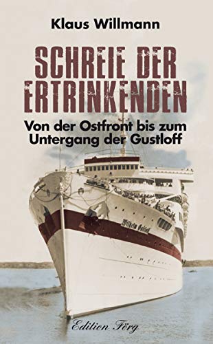 Schreie der Ertrinkenden: Von der Ostfront bis zum Untergang der Gustloff