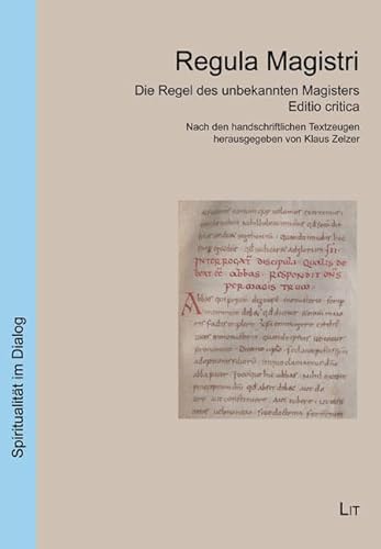 Regula Magistri: Die Regel des unbekannten Magisters. Editio critica. Nach den handschriftlichen Textzeugen herausgegeben von Klaus Zelzer (Spiritualität im Dialog) von LIT Verlag