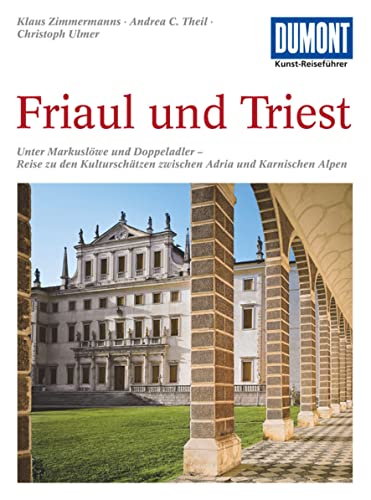 DuMont Kunst-Reiseführer Friaul und Triest: Unter Markuslöwe und Doppeladler - Reise zu den Kulturschätzen zwischen Adria und Karnischen Alpen von DUMONT REISEVERLAG