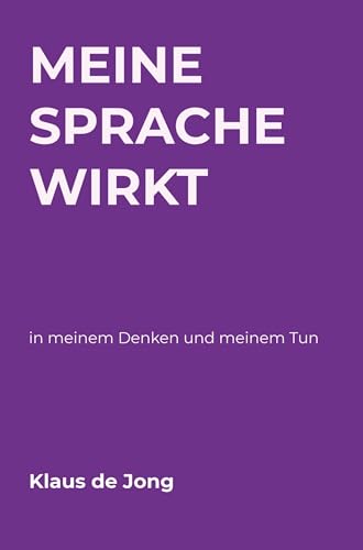 Meine Sprache wirkt: in meinem Denken und meinem Tun