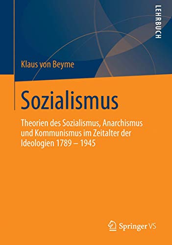 Sozialismus: Theorien des Sozialismus, Anarchismus und Kommunismus im Zeitalter der Ideologien 1789 – 1945 von Springer VS