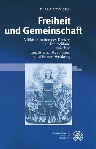 Freiheit und Gemeinschaft: Völkisch-nationales Denken in Deutschland zwischen Französischer Revolution und Erstem Weltkrieg