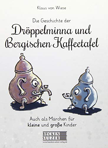 Die Geschichte der Dröppelminna und der Bergischen Kaffeetafel: Auch als Märchen für kleine und große Kinder
