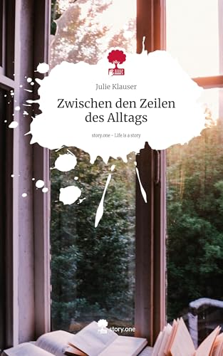 Zwischen den Zeilen des Alltags. Life is a Story - story.one von story.one publishing