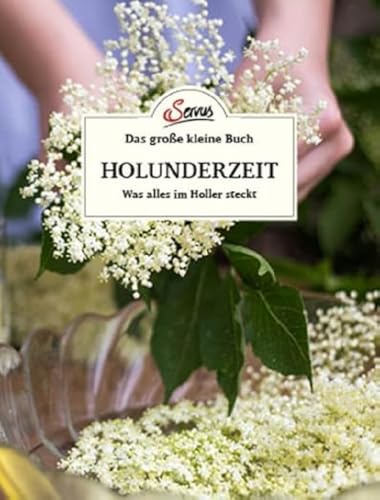 Das große kleine Buch: Holunderzeit: Was alles im Holler steckt von Servus