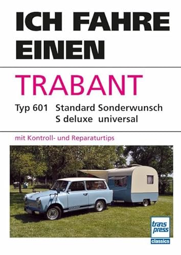 Ich fahre einen Trabant: Typ 601 Standard S de luxe Sonderwunsch universal mit Kontroll- und Reparaturtips Unveränderter Nachdruck der 20., erg. Auflage von 1985 mit K Ich fahre einen Trabant: Typ 601 Standard S de luxe Sonderwunsch universal mit Kontroll- und Reparaturtips Unveränderter Nachdruck der 20., erg. Auflage von 1985 mit K von transpress