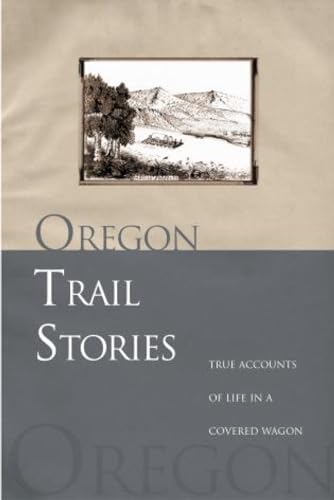 Oregon Trail Stories: True Accounts of Life in a Covered Wagon