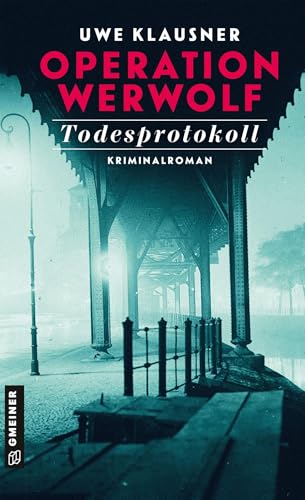 Operation Werwolf - Todesprotokoll: Kriminalroman (Zeitgeschichtliche Kriminalromane im GMEINER-Verlag) (Kommissar Tom Sydow)