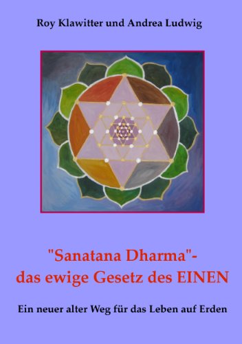 "Sanatana Dharma"- das ewige Gesetz des EINEN: Ein neuer alter Weg für das Leben auf Erden "Sanatana Dharma"- das ewige Gesetz des EINEN: Ein neuer alter Weg für das Leben auf Erden