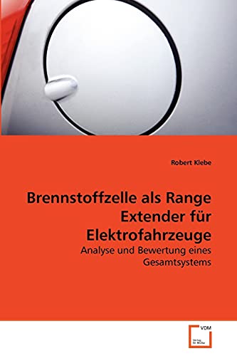 Brennstoffzelle als Range Extender für Elektrofahrzeuge: Analyse und Bewertung eines Gesamtsystems von VDM Verlag