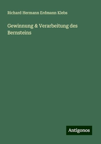 Gewinnung & Verarbeitung des Bernsteins von Antigonos Verlag