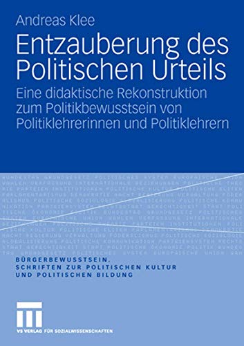 Entzauberung des Politischen Urteils: Eine didaktische Rekonstruktion zum Politikbewusstsein von Politiklehrerinnen und Politiklehrern (Bürgerbewusstsein, Band 2)