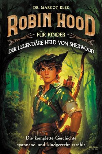 Robin Hood für Kinder: Der legendäre Held von Sherwood: Die komplette Geschichte spannend und kindgerecht erzählt von Eulogia Verlags GmbH