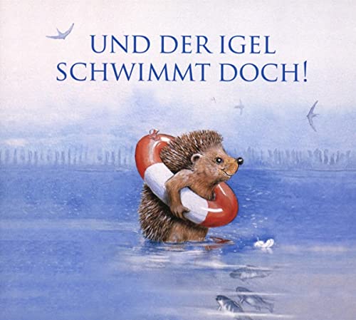 Und der Igel schwimmt doch!: Jubiläumsausgabe 25 Jahre Edition SEE-IGEL (Klassische Musik und Sprache erzählen)