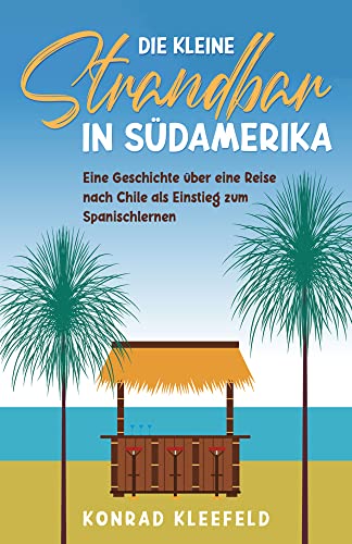 Die kleine Strandbar in Südamerika: eine Reise nach Chile als Einstieg zum Spanischlernen (Auf Deutsch lesen, Spanisch oder Italienisch lernen – Sprachgemischte Bücher für Einsteiger, Band 1) von Schinken Verlag