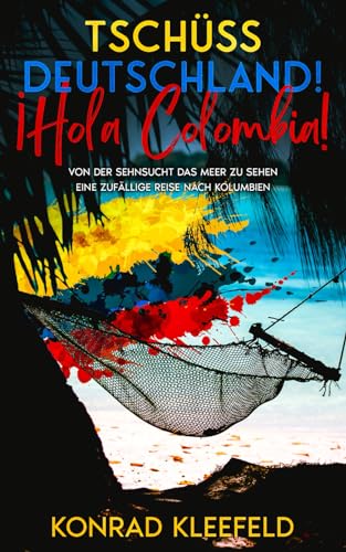 Tschüss Deutschland! ¡Hola Colombia!: von der Sehnsucht das Meer zu sehen – eine zufällige Reise nach Kolumbien von Schinken Verlag