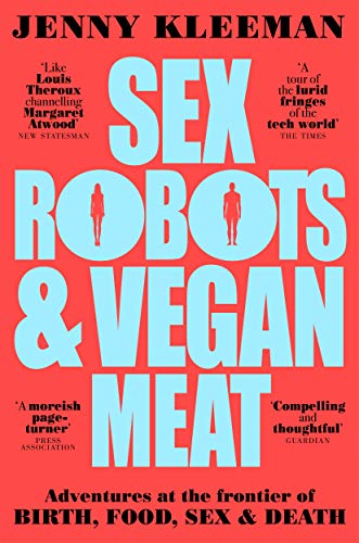 Sex Robots & Vegan Meat: Adventures at the Frontier of Birth, Food, Sex & Death von Picador