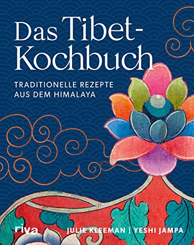 Das Tibet-Kochbuch: Traditionelle Rezepte aus dem Himalaya. Tibetisches Essen: Chai-Tee, perfekter Basmatireis, Tofu, Momos, Brot backen, Dips, Linsen-Dal, Hähnchencurry, Kokoscurry, Müsliriegel von riva Verlag