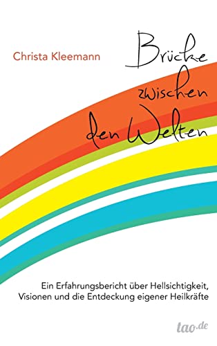 Brücke zwischen den Welten: Ein Erfahrungsbericht über Hellsichtigkeit, Visionen und die Entdeckung eigener Heilkräfte