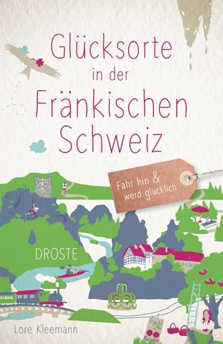 Glücksorte in der Fränkischen Schweiz: Fahr hin & werd glücklich von Droste Verlag GmbH