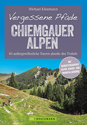 Wanderführer Chiemgauer und Berchtesgadener Alpen: 40 Wander-Touren abseits des Trubels. Wandern auf vergessenen Pfaden mit Panorama, Gipfeltouren und ... außergewöhnliche Touren abseits des Trubels von Bruckmann