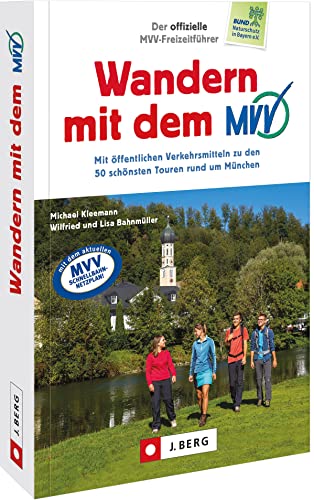 Wanderführer München: Der offizielle MVV-Freizeitführer Wandern mit dem MVV: Mit öffentlichen Verkehrsmitteln zu den 50 schönsten Touren rund um München von J.Berg