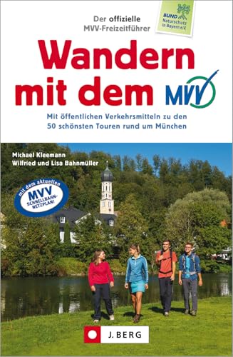 Wanderführer München: Der offizielle MVV-Freizeitführer Wandern mit dem MVV: Mit öffentlichen Verkehrsmitteln zu den 50 schönsten Touren rund um München von J.Berg