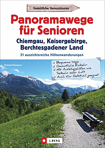 Wanderführer Senioren: Panoramawege für Senioren Chiemgau, Kaisergebirge, Berchtesgadener Land: 31 Wanderungen inkl. barrierefreien Touren, Kennzeichnung für Rollstuhlfahrer, Detailkarten, GPS-Tracks von J.Berg