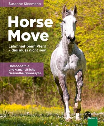Horse Move: Lahmheit beim Pferd – das muss nicht sein: Homöopathie und ganzheitliche Gesundheitskonzepte von FN Verlag