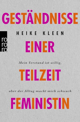 Geständnisse einer Teilzeitfeministin: Mein Verstand ist willig, aber der Alltag macht mich schwach von Rowohlt