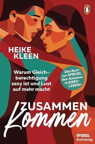 ZusammenKommen: Warum Gleichberechtigung sexy ist und Lust auf mehr macht - Das Buch zur beliebten SPIEGEL-Sex-Kolumne "Liebesleben" - Ein SPIEGEL-Buch von Penguin Verlag