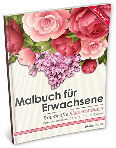 Malbuch für Erwachsene: Traumhafte Blumensträuße / Bouquets zum Ausmalen, Entspannen & Ruhen (Kleestern®, A4 Format, 40+ Motive) von Kleestern