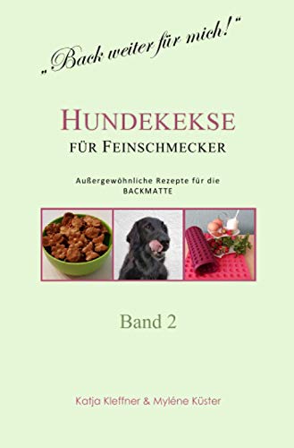 Hundekekse für Feinschmecker - Außergewöhnliche Rezepte für die BACKMATTE / BAND 2: gesund - ausgefallen - glutenfrei - gelingsicher