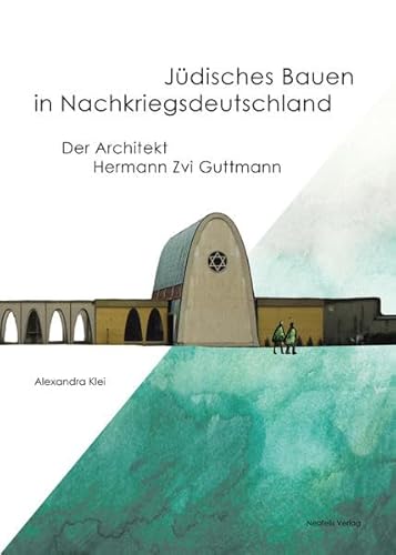 Jüdisches Bauen in Nachkriegsdeutschland: Der Architekt Hermann Zvi Guttmann (Jüdische Kulturgeschichte in der Moderne, Band 12)