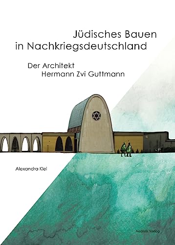 Jüdisches Bauen in Nachkriegsdeutschland: Der Architekt Hermann Zvi Guttmann (Jüdische Kulturgeschichte in der Moderne, Band 12)