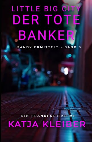 Little Big City: Der tote Banker: Ein Frankfurt Krimi - Sandy ermittelt Band 3 (Little Big City - Sandy ermittelt in Frankfurt, Band 3) von Independently published
