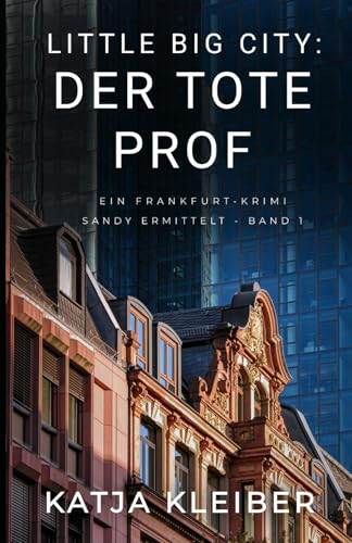 Little Big City: Der tote Prof: Ein Frankfurt Krimi - Sandy ermittelt Band 1 (Little Big City - Sandy ermittelt in Frankfurt, Band 1) von Independently published