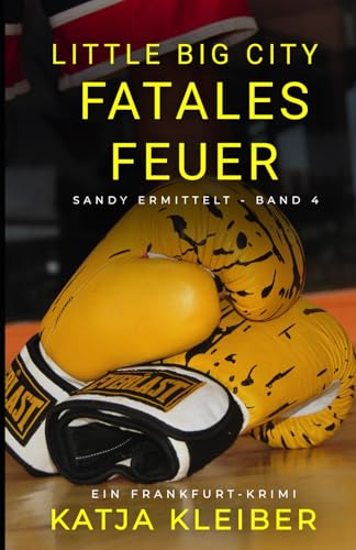 Little Big City: Fatales Feuer: Ein Frankfurt Krimi - Sandy ermittelt Band 4 (Little Big City - Sandy ermittelt in Frankfurt, Band 4) von Independently published