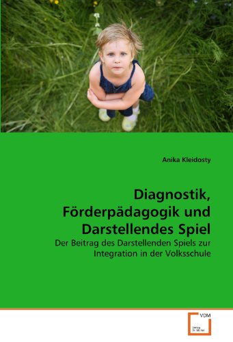Diagnostik, Förderpädagogik und Darstellendes Spiel: Der Beitrag des Darstellenden Spiels zur Integration in der Volksschule